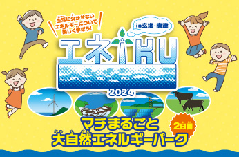 生活に欠かせないエネルギーについて楽しく学ぼう！ エネIKU2024 in 玄海・唐津　マチまるごと大自然エネルギーパーク 2日間